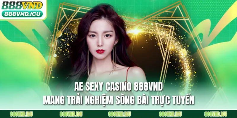 AE Sexy Casino 888VND mang trải nghiệm sòng bài trực tuyến