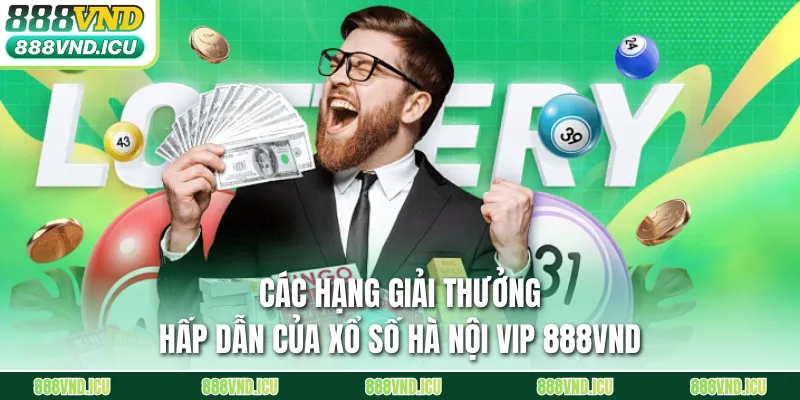 Các hạng giải thưởng hấp dẫn của xổ số Hà Nội Vip 888VND