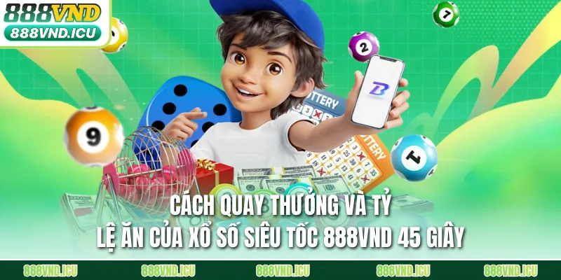 Cách quay thưởng và tỷ lệ ăn của xổ số siêu tốc 888VND 45 giây