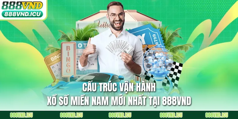 Cấu trúc vận hành Xổ Số Miền Nam mới nhất tại 888VND