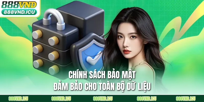 Chính sách bảo mật đảm bảo cho toàn bộ dữ liệu