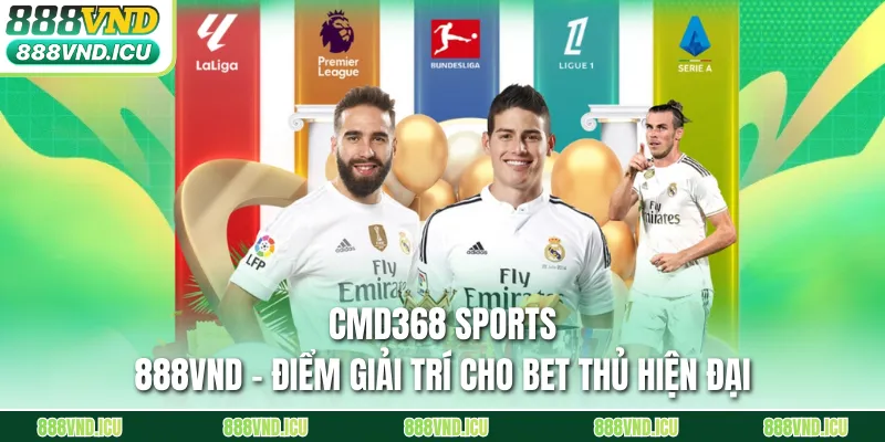 CMD368 Sports 888VND – Điểm Giải Trí Cho Bet Thủ Hiện Đại