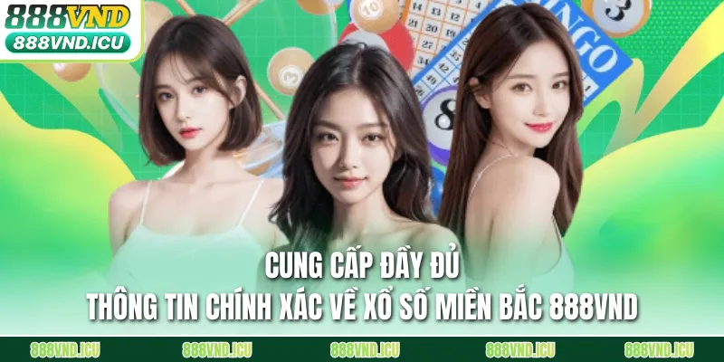 Cung cấp đầy đủ thông tin chính xác về xổ số Miền Bắc 888VND