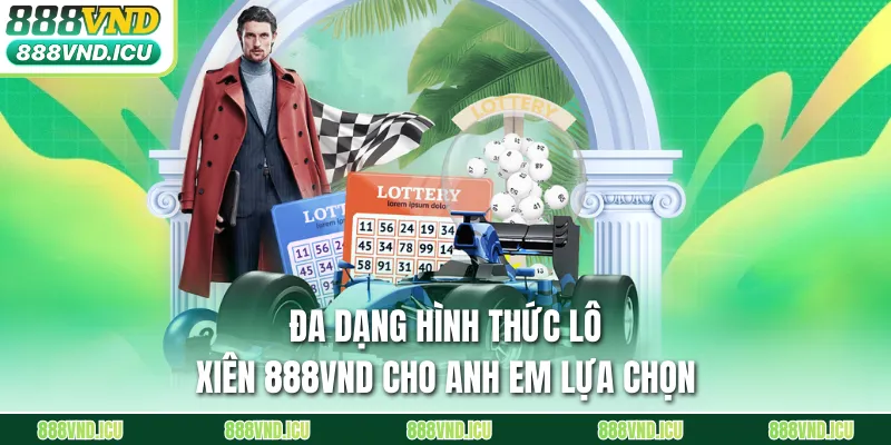 Đa dạng hình thức lô xiên 888VND cho anh em lựa chọn