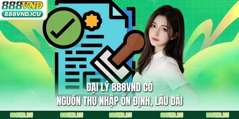 Đại lý 888VND có nguồn thu nhập ổn định, lâu dài