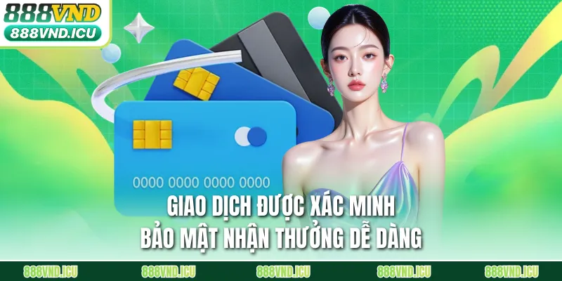 Giao dịch được xác minh bảo mật nhận thưởng dễ dàng