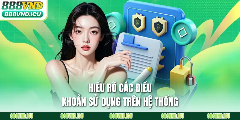 Hiểu rõ các điều khoản sử dụng trên hệ thống