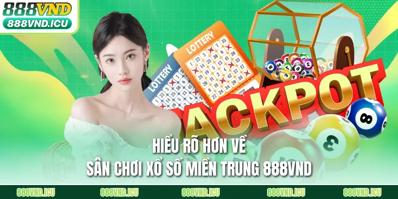 Hiểu rõ hơn về sân chơi xổ số miền Trung 888VND