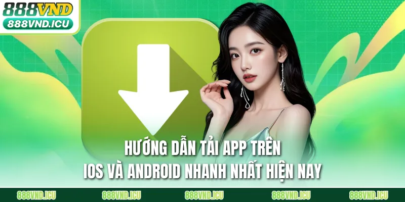 Hướng dẫn tải app trên iOS và Android nhanh nhất hiện nay