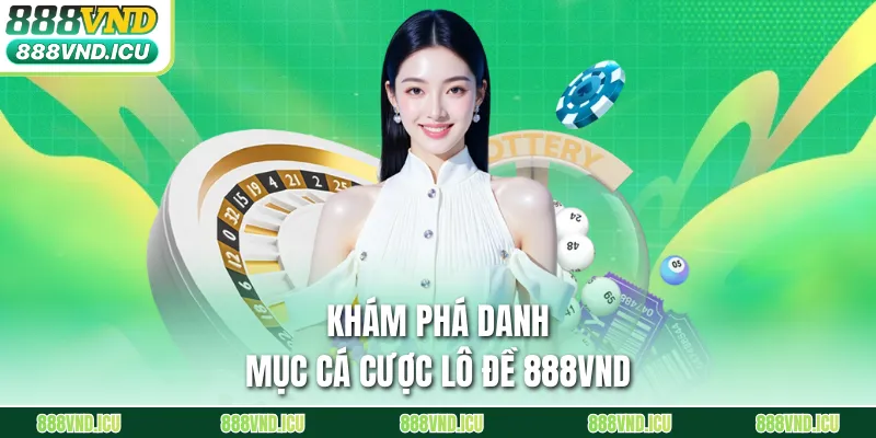 Khám phá danh mục cá cược lô đề 888VND