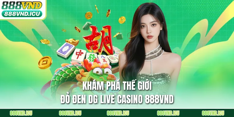 Khám phá thế giới đỏ đen DG Live Casino 888VND