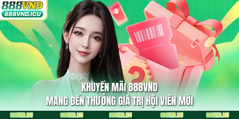 Khuyến mãi 888VND mang đến thưởng giá trị hội viên mới