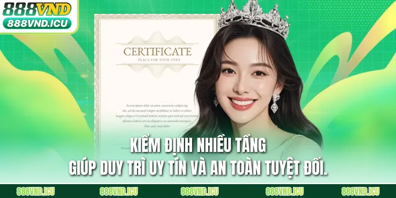 Kiểm định nhiều tầng giúp duy trì uy tín và an toàn tuyệt đối.