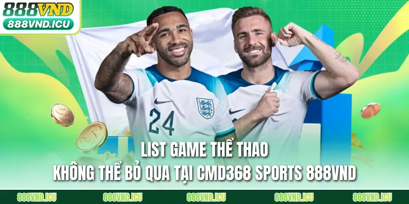 List game thể thao không thể bỏ qua tại CMD368 Sports 888VND