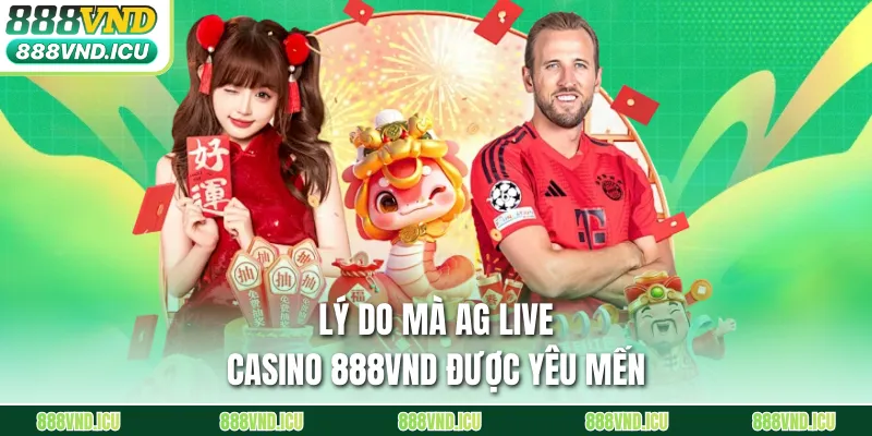 Lý do mà AG Live Casino 888VND được yêu mến