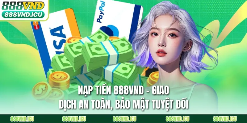 Nạp Tiền 888VND - Giao Dịch An Toàn, Bảo Mật Tuyệt Đối