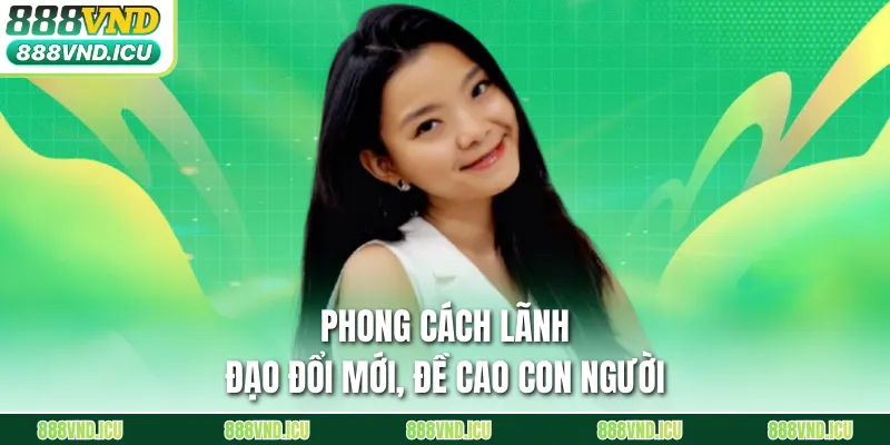 Phong cách lãnh đạo đổi mới, đề cao con người