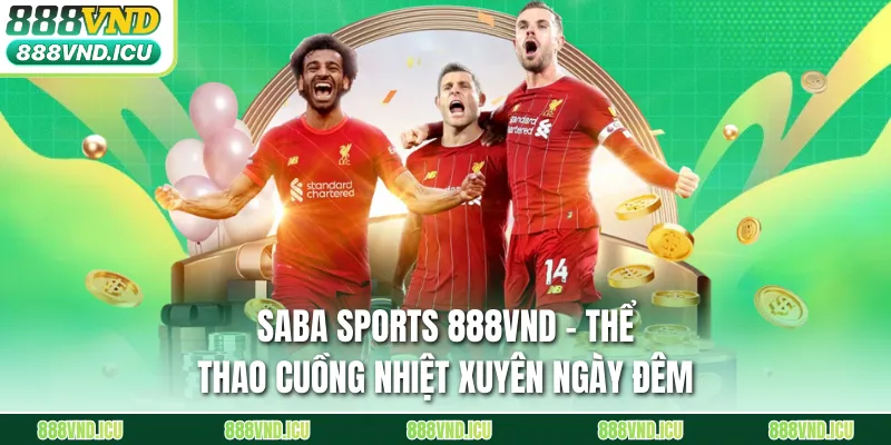 Saba Sports 888VND - Thể Thao Cuồng Nhiệt Xuyên Ngày Đêm