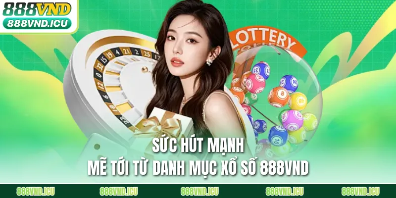 Sức hút mạnh mẽ tới từ danh mục xổ số 888VND