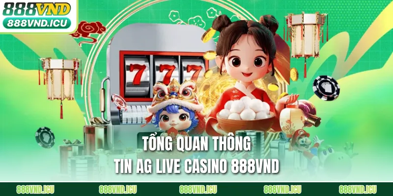 Tổng quan thông tin AG Live Casino 888VND