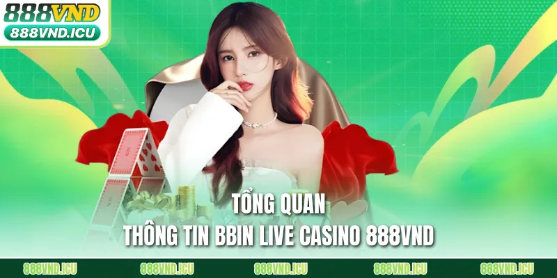 Tổng quan thông tin BBIN Live Casino 888VND