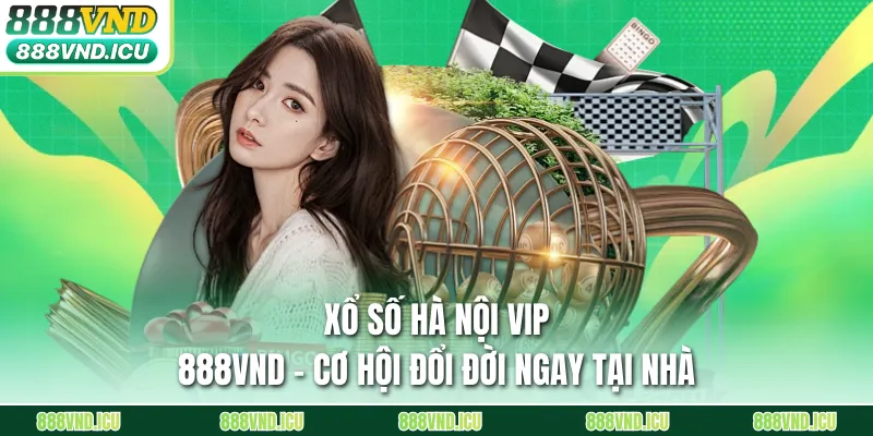 Xổ Số Hà Nội Vip 888VND - Cơ Hội Đổi Đời Ngay Tại Nhà